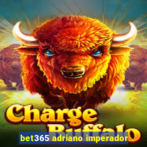 bet365 adriano imperador